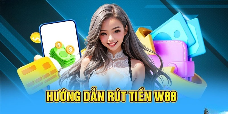 2 cách rút tiền W88 đơn giản, nhanh chóng